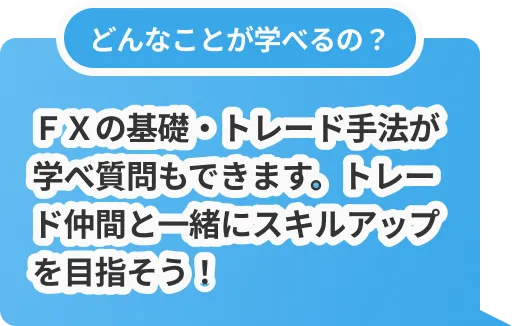 どんなことが学べるの？ＦＸの基礎・トレード手法が学べ質問もできます。トレード仲間と一緒にスキルアップを目指そう！