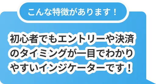 こんな特徴があります！初心者でもエントリーや決済のタイミングが一目でわかりやすいインジケーターです！