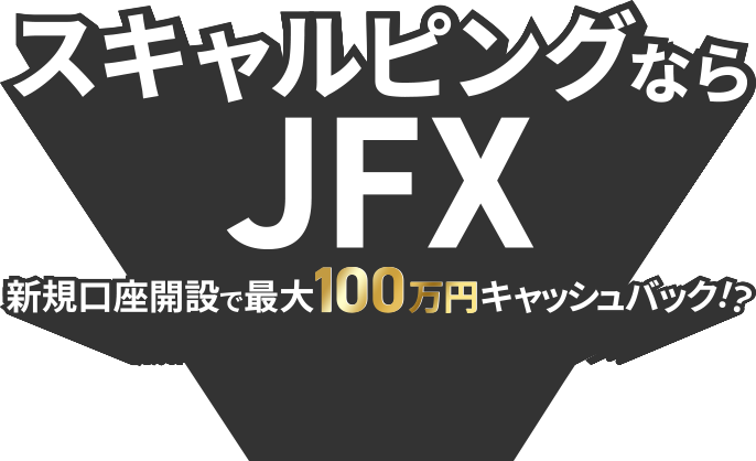 スキャルピングならJFX　新規口座開設で最大100万円キャッシュバック!?